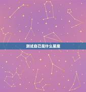 测试自己是什么星座，如何测试你是什么星座？