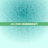2021牛年74年属相虎的运气，1974年属虎2021年运势及运程