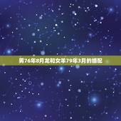 男76年8月龙和女羊79年3月的婚配，76年属龙和79年羊相配吗