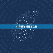 91年属羊姻缘怎么样，1991年属羊男命好不好