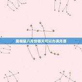 属相鼠八月份哪天可以办满月酒，农历八月，办满月酒，哪些日子最适合