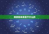 测测你未来是干什么的，测试自己将来的职业