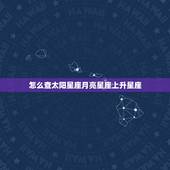 怎么查太阳星座月亮星座上升星座，怎么才能知道自己的太阳星座，月亮星座，