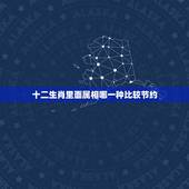 十二生肖里面属相哪一种比较节约，十二生肖里面哪一个生肖属于勤俭待家