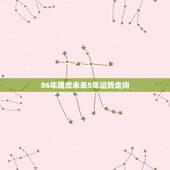 86年属虎未来5年运势走向 86属虎人最旺的年龄