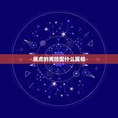 属虎的男孩配什么属相，属虎的男生和什么属相的女生最相配