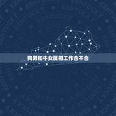 狗男和牛女属相工作合不合，属狗男和属牛女婚姻不合怎么办