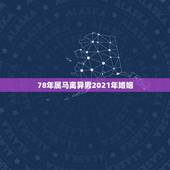 78年属马离异男2021年婚姻，我想看看78年属马男2021年上半年能