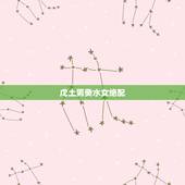 戊土男癸水女绝配，免费生辰八字测命运