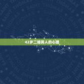 42岁二婚男人的心理，42岁二婚女人嫁给30岁男人，结婚后一周苦不堪言