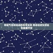 带福气吉祥好运的名字女孩 用诗经给女孩起名健康平安