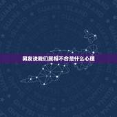 男友说我们属相不合是什么心理，因为属相不合分手，男人说他烦