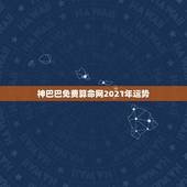 神巴巴免费算命网2021年运势，2021年运势12生肖运势