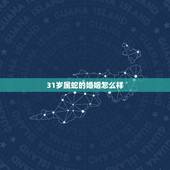 31岁属蛇的婚姻怎么样，属蛇的跟属蛇的在一起婚姻会好吗？