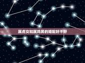 属虎女和属鸡男的婚配好不好，女属虎与男属鸡的人能相配吗