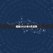 魔蝎2022年3月运势，摩羯2022年运势详解全年运程完整版
