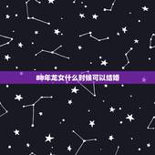 88年龙女什么时候可以结婚，属龙的女人几月最旺夫
