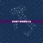 蛇和哪个属相婚配大全，属相蛇跟什么属相相配