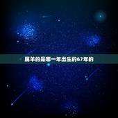 属羊的是哪一年出生的67年的，1967年属羊五行属什么