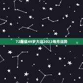 72属鼠49岁大运2022每月运势，72属鼠人五十大运到了