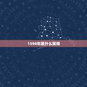 1598年属什么属相，什么属相最好