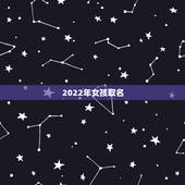 2022年女孩取名，女孩名字2022