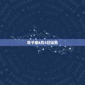 双子座6月5日运势，六月五日和六月十五日出生的双子座运势