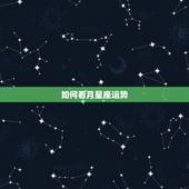 如何看月星座运势，星座运势可以看月亮星座吗