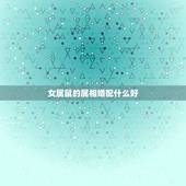 女属鼠的属相婚配什么好，属鼠女和什么属相最配