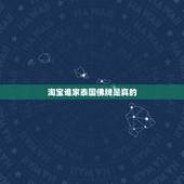 淘宝谁家泰国佛牌是真的，拼多多网上卖的泰国佛牌是真的吗？拼多多网上卖的