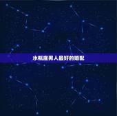 水瓶座男人最好的婚配，你觉得和水瓶男结婚最好的一点是什么？