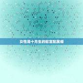女性是十月生的蛇宜配属相，属蛇的属相婚配表