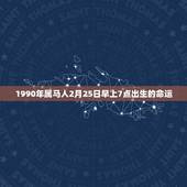 1990年属马人2月25日早上7点出生的命运，1990年农历4月25日