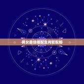 男女最佳婚配生肖蛇配蛇，属蛇的和什么属相最配，属蛇的配什么生肖最好