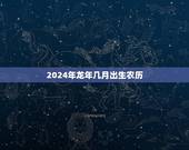2024年龙年几月出生农历(讨论哪个月份最适合迎接龙宝宝)