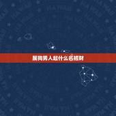 属狗男人起什么名招财，属狗的男生的性格是什么样的？