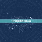 1974年属虎的十年大运，1974年虎未来10年运