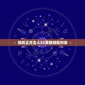 阴历正月生人92男猴婚配对象，92年男猴和什么属相最配