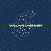 汽车亏过一次电就一定要换电瓶吗，汽车电瓶亏电后需要更换电瓶吗