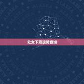 处女下周运势查询，处女座下周运势怎样