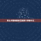 怎么才能知道自己生辰八字缺什么，怎么才知道自己的生辰八字 五行属什么