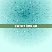 2022年生肖星座运势 十二星座不同属相的最佳运势解析