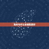 兔年与什么年相配更好，牛年与什么年相配更好