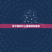 双子座和什么星座婚配最佳，双子座和什么星座配对最合适