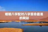 婚姻八字配对八字算命最准的网站，婚姻配对生辰八字算命