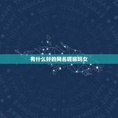 有什么好的网名昵称吗女，有什么好的女性网名