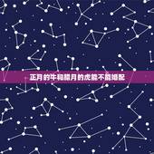 正月的牛和腊月的虎能不能婚配，正月虎和腊月虎相配吗？