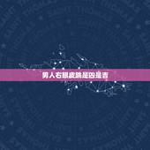 男人右眼皮跳是凶是吉，右上眼皮跳的预兆是吉是凶