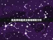 属龙男和属虎女属相婚配分析，男属虎和女属龙的属相婚配合适吗