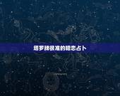 塔罗牌很准的暗恋占卜，身边有一个塔罗牌占卜特别准的朋友是什么体验
